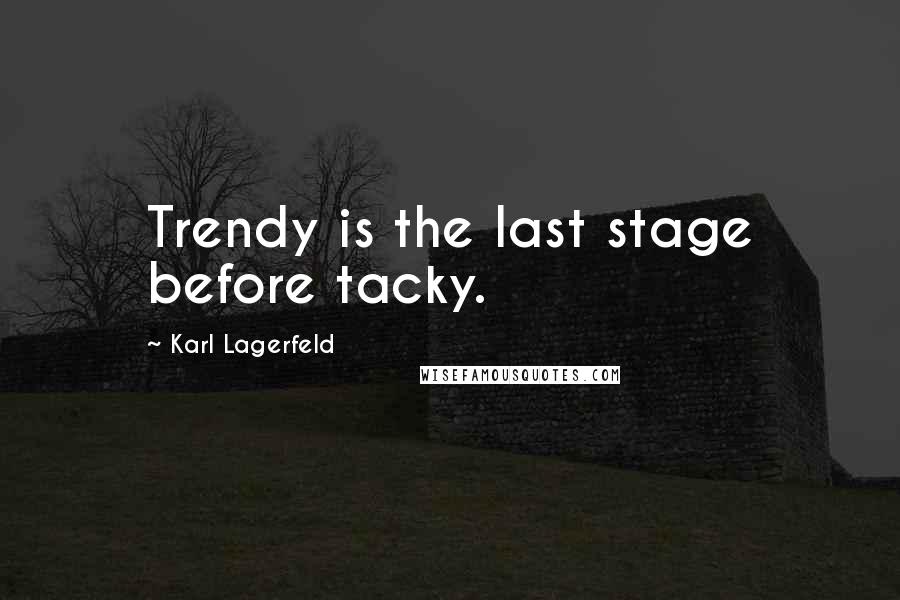 Karl Lagerfeld quotes: Trendy is the last stage before tacky.