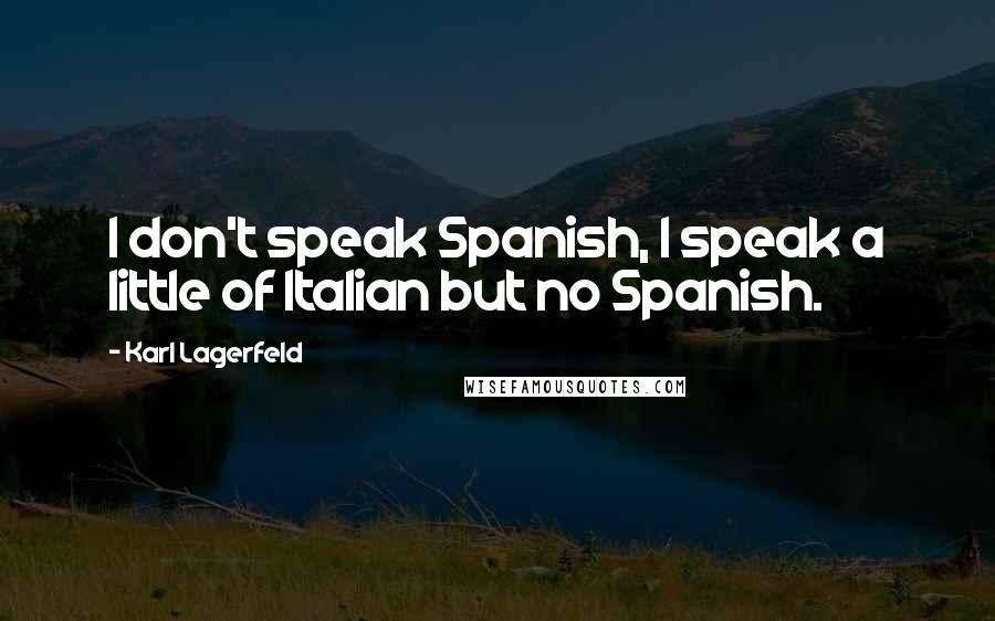 Karl Lagerfeld quotes: I don't speak Spanish, I speak a little of Italian but no Spanish.