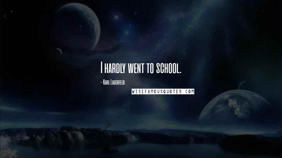 Karl Lagerfeld quotes: I hardly went to school.