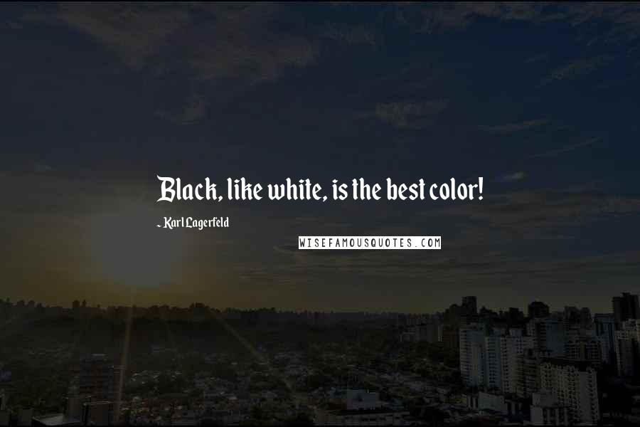 Karl Lagerfeld quotes: Black, like white, is the best color!