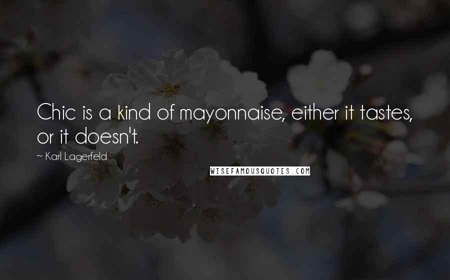 Karl Lagerfeld quotes: Chic is a kind of mayonnaise, either it tastes, or it doesn't.