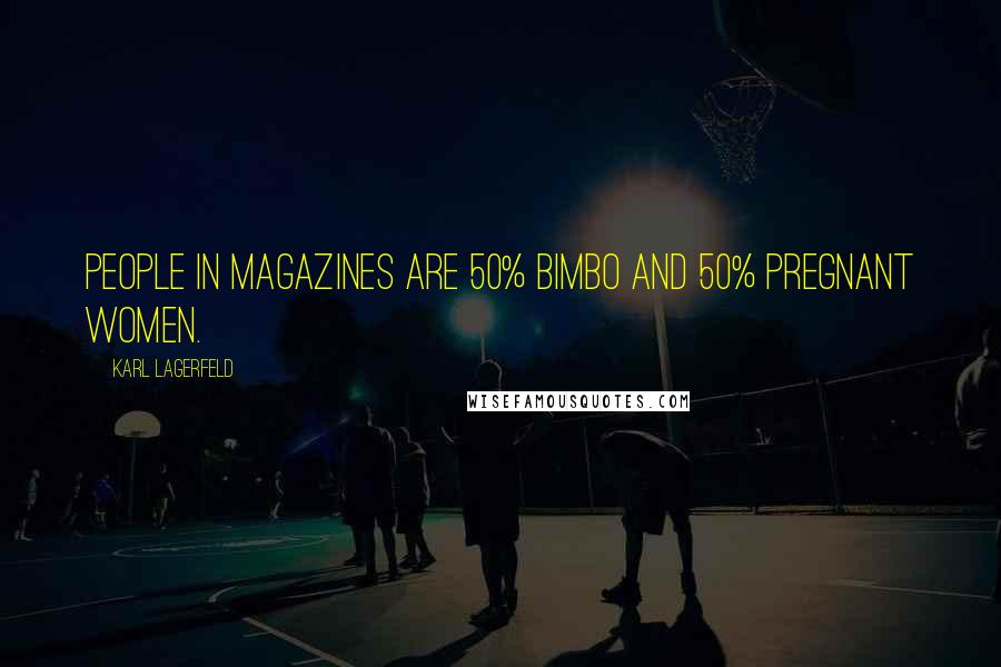 Karl Lagerfeld quotes: People in magazines are 50% bimbo and 50% pregnant women.