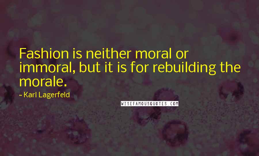 Karl Lagerfeld quotes: Fashion is neither moral or immoral, but it is for rebuilding the morale.