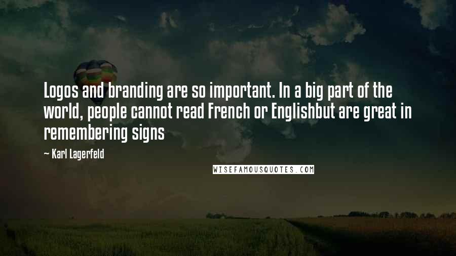Karl Lagerfeld quotes: Logos and branding are so important. In a big part of the world, people cannot read French or Englishbut are great in remembering signs