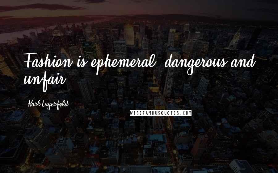 Karl Lagerfeld quotes: Fashion is ephemeral, dangerous and unfair.