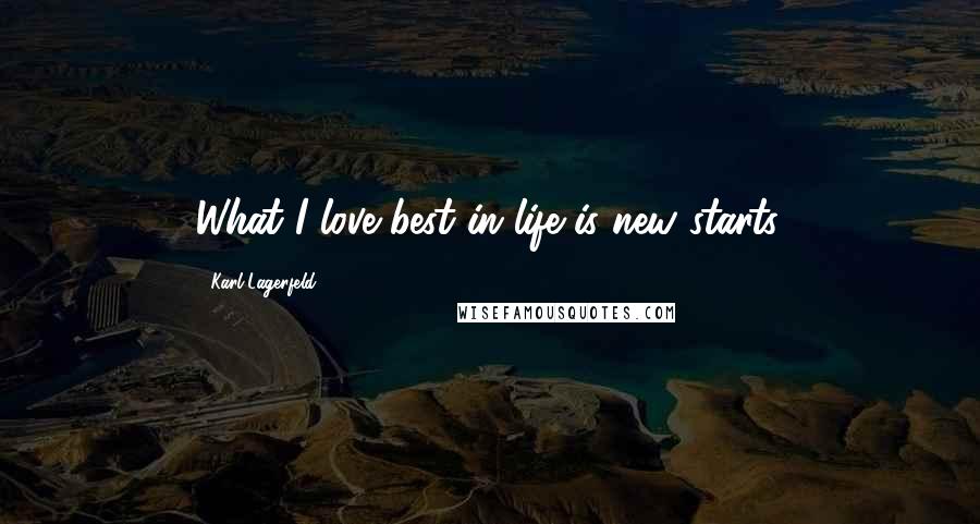 Karl Lagerfeld quotes: What I love best in life is new starts.