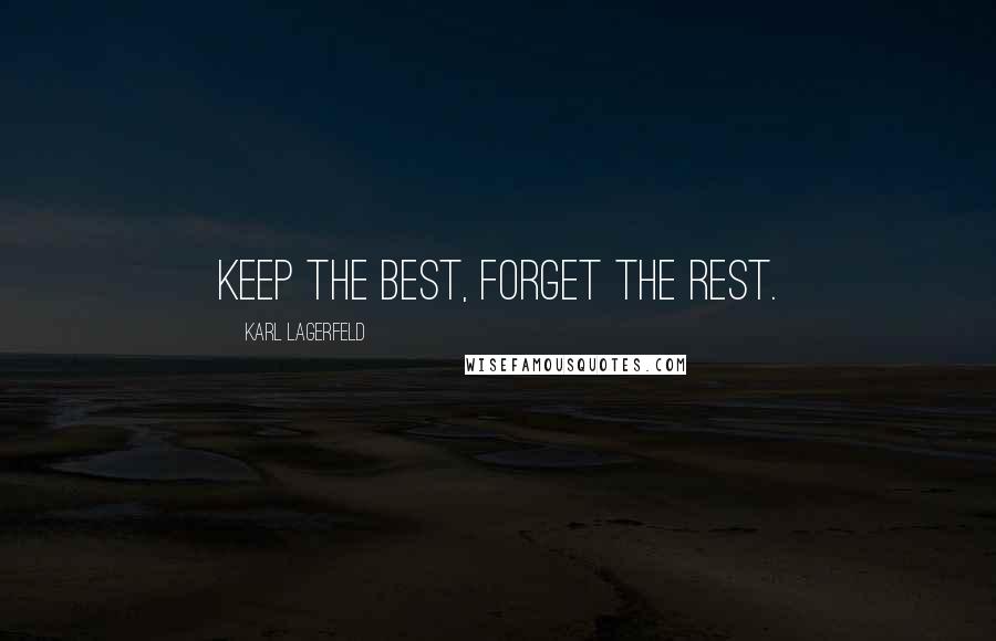 Karl Lagerfeld quotes: Keep the best, forget the rest.