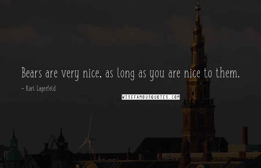 Karl Lagerfeld quotes: Bears are very nice, as long as you are nice to them.