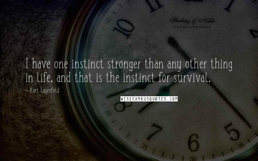 Karl Lagerfeld quotes: I have one instinct stronger than any other thing in life, and that is the instinct for survival.
