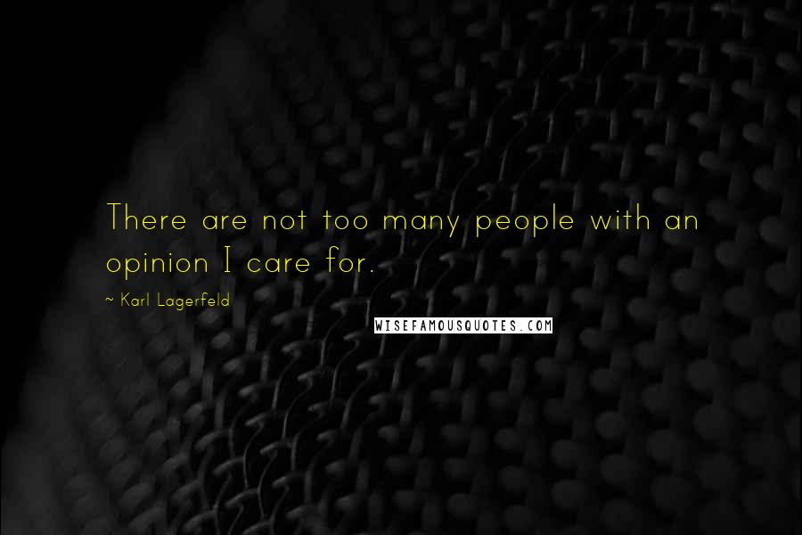 Karl Lagerfeld quotes: There are not too many people with an opinion I care for.