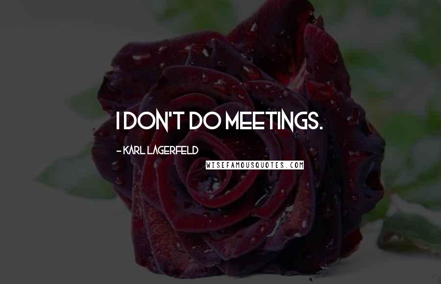 Karl Lagerfeld quotes: I don't do meetings.