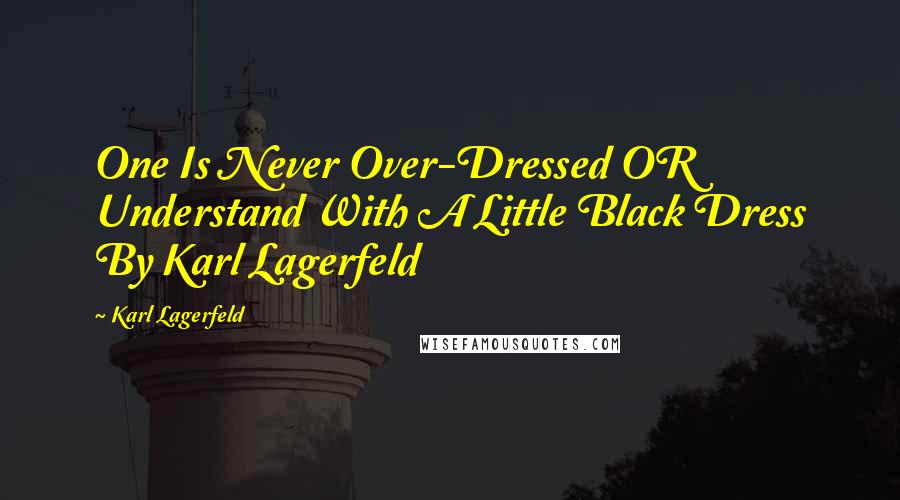 Karl Lagerfeld quotes: One Is Never Over-Dressed OR Understand With A Little Black Dress By Karl Lagerfeld