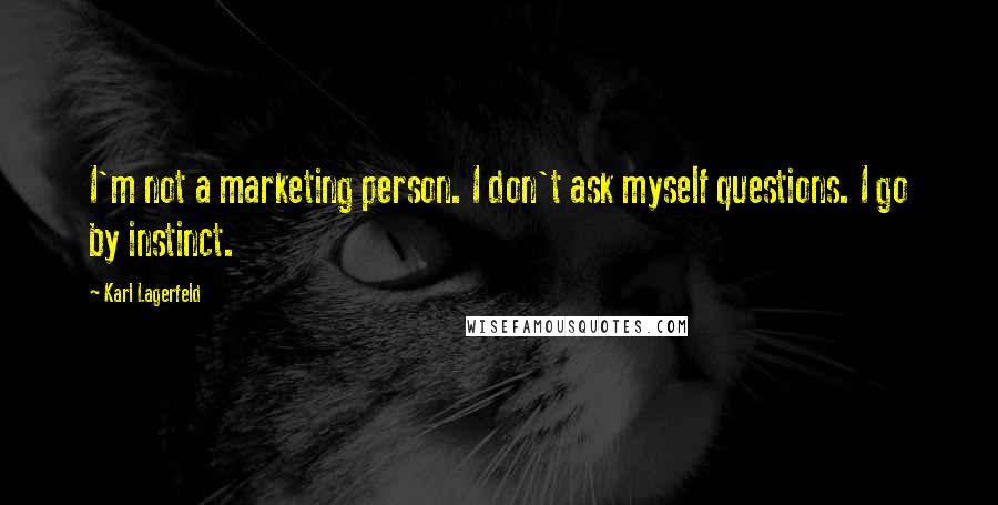 Karl Lagerfeld quotes: I'm not a marketing person. I don't ask myself questions. I go by instinct.