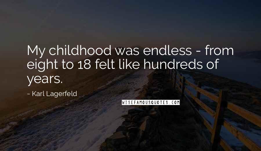 Karl Lagerfeld quotes: My childhood was endless - from eight to 18 felt like hundreds of years.