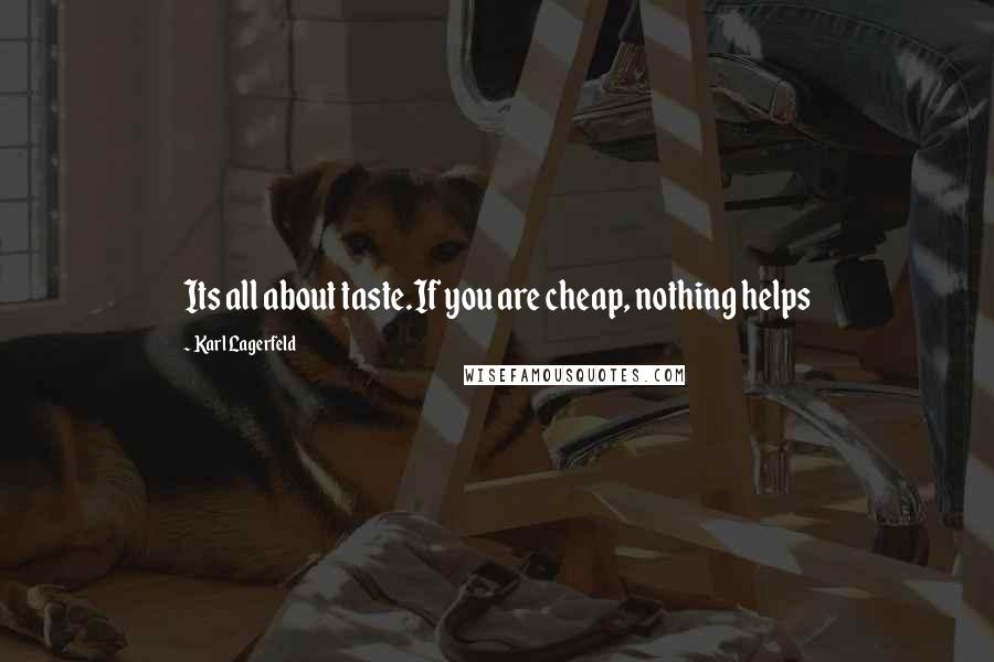 Karl Lagerfeld quotes: Its all about taste.If you are cheap, nothing helps