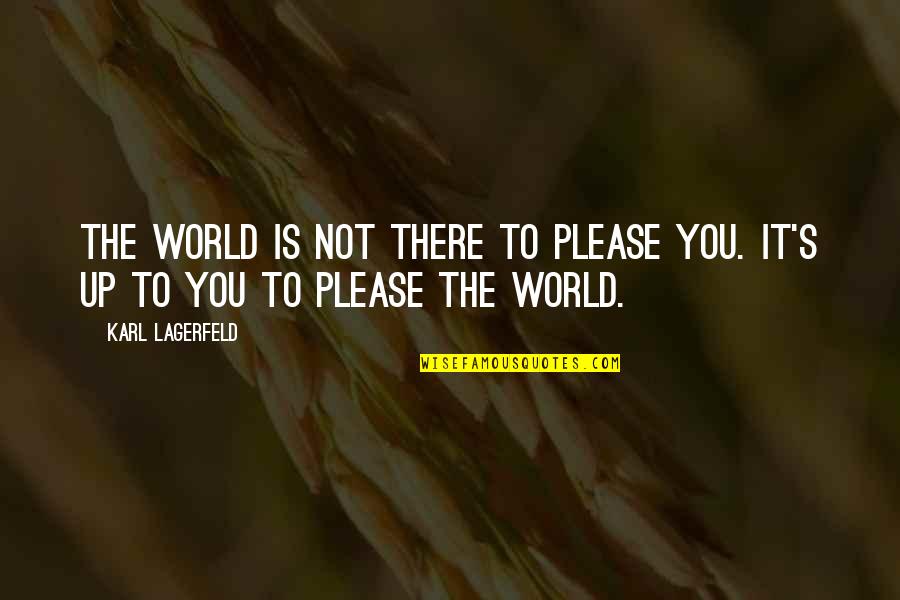 Karl Lagerfeld Quotes By Karl Lagerfeld: The world is not there to please you.