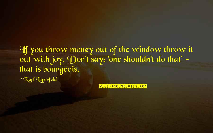 Karl Lagerfeld Quotes By Karl Lagerfeld: If you throw money out of the window
