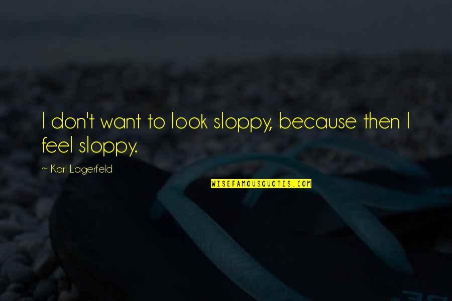 Karl Lagerfeld Quotes By Karl Lagerfeld: I don't want to look sloppy, because then