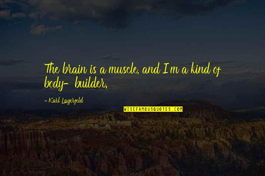 Karl Lagerfeld Quotes By Karl Lagerfeld: The brain is a muscle, and I'm a