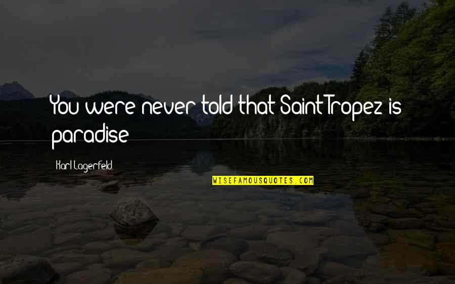 Karl Lagerfeld Quotes By Karl Lagerfeld: You were never told that Saint-Tropez is paradise?