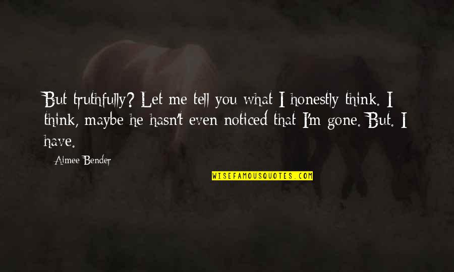 Karl Lehenbauer Quotes By Aimee Bender: But truthfully? Let me tell you what I