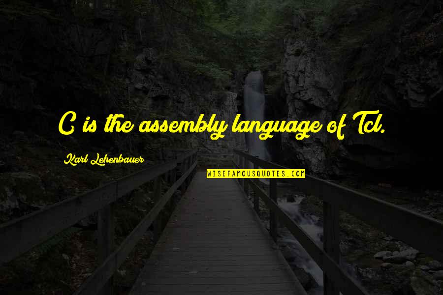 Karl Lehenbauer Quotes By Karl Lehenbauer: C is the assembly language of Tcl.