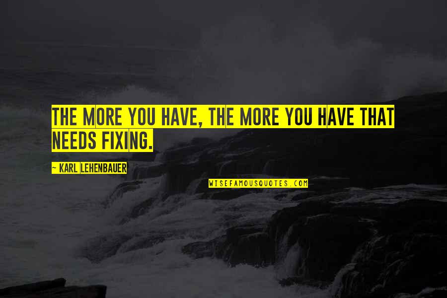 Karl Lehenbauer Quotes By Karl Lehenbauer: The more you have, the more you have