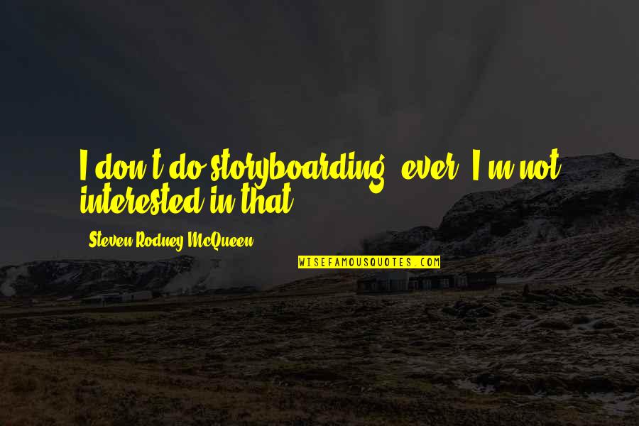 Karl Leonhard Reinhold Quotes By Steven Rodney McQueen: I don't do storyboarding, ever; I'm not interested Karl Leonhard Reinhold Quotes By Steven Rodney McQueen: I don't do storyboarding, ever; I'm not interested