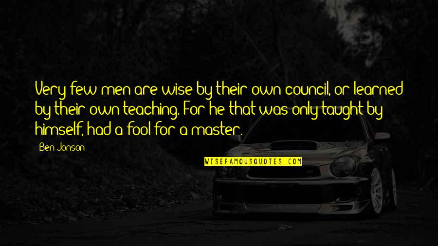Karl Limpin That Boy Dougie Quotes By Ben Jonson: Very few men are wise by their own Karl Limpin That Boy Dougie Quotes By Ben Jonson: Very few men are wise by their own