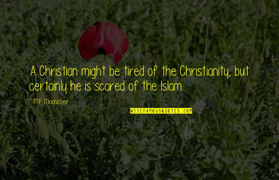 Karl Limpin That Boy Dougie Quotes By M.F. Moonzajer: A Christian might be tired of the Christianity, Karl Limpin That Boy Dougie Quotes By M.F. Moonzajer: A Christian might be tired of the Christianity,