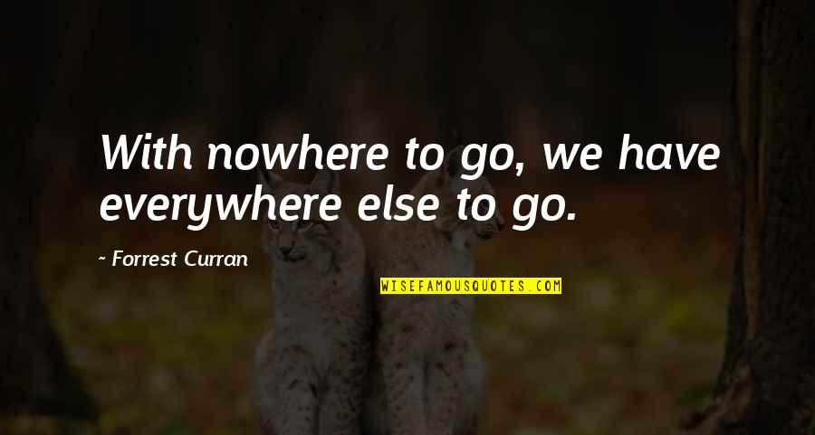 Karl Llewellyn Quotes By Forrest Curran: With nowhere to go, we have everywhere else Karl Llewellyn Quotes By Forrest Curran: With nowhere to go, we have everywhere else