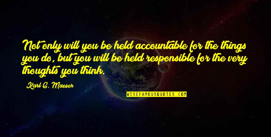 Karl Maeser Quotes By Karl G. Maeser: Not only will you be held accountable for