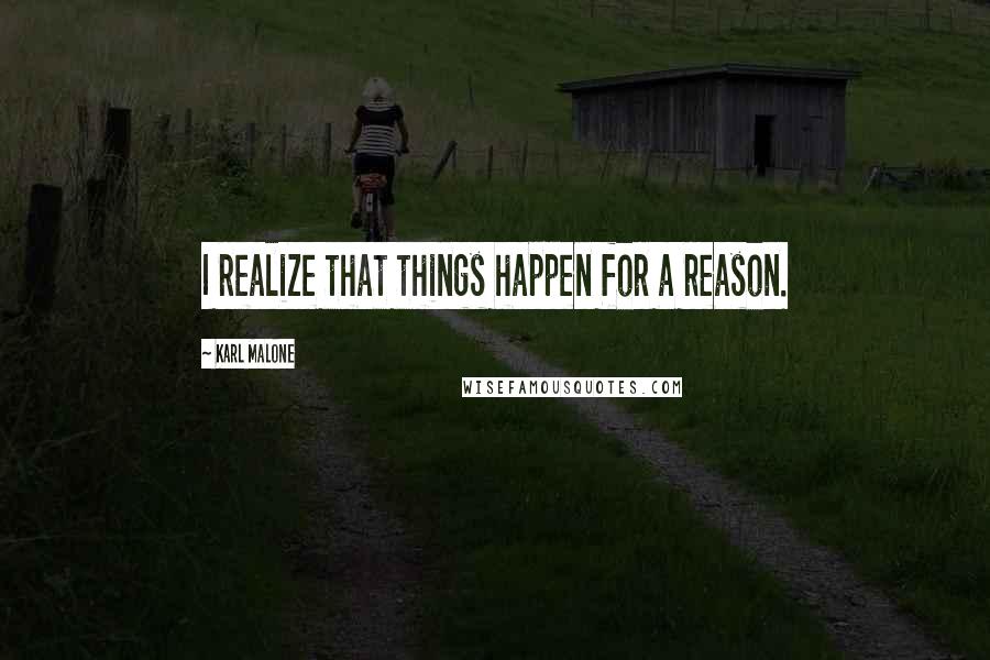 Karl Malone quotes: I realize that things happen for a reason.