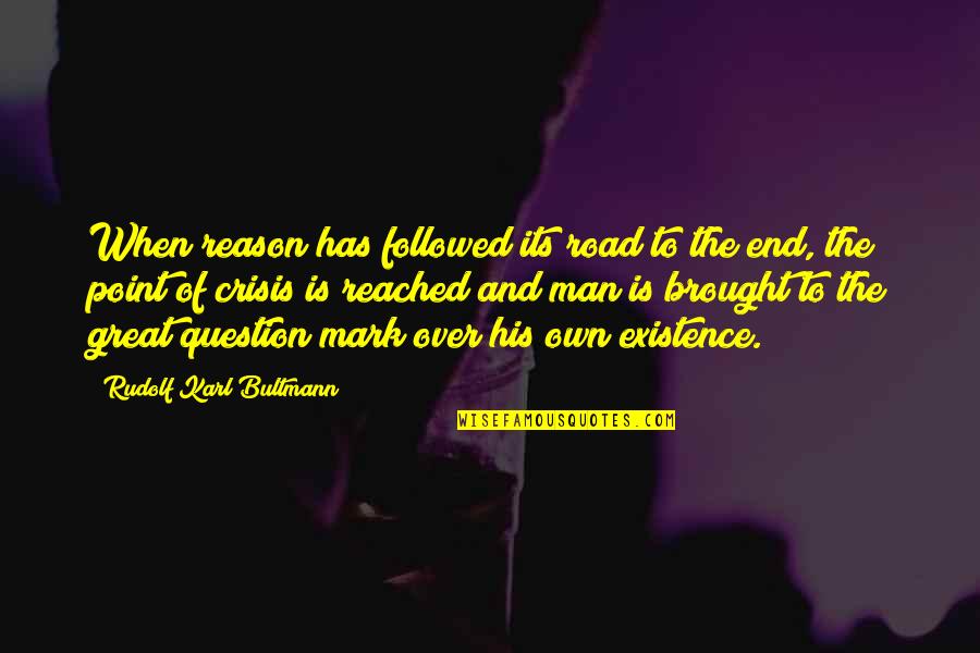 Karl Mark Quotes By Rudolf Karl Bultmann: When reason has followed its road to the