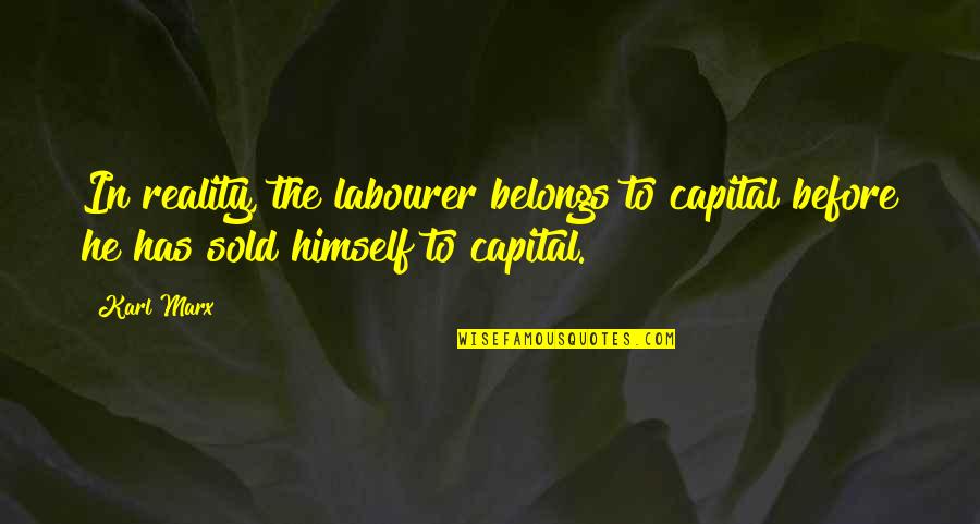 Karl Marx Capital Quotes By Karl Marx: In reality, the labourer belongs to capital before