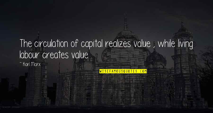 Karl Marx Capital Quotes By Karl Marx: The circulation of capital realizes value , while