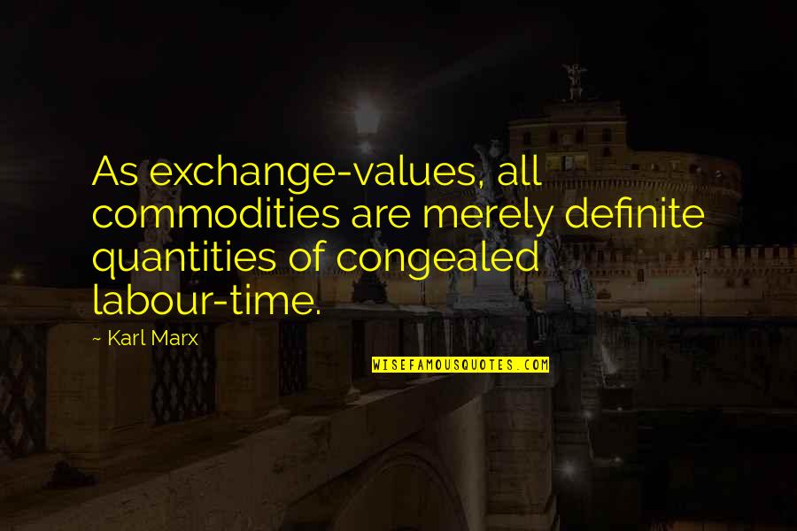 Karl Marx Labour Quotes By Karl Marx: As exchange-values, all commodities are merely definite quantities