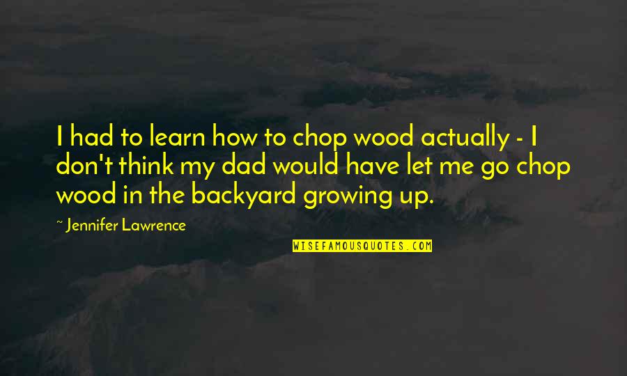 Karl Marx Modernity Quotes By Jennifer Lawrence: I had to learn how to chop wood Karl Marx Modernity Quotes By Jennifer Lawrence: I had to learn how to chop wood