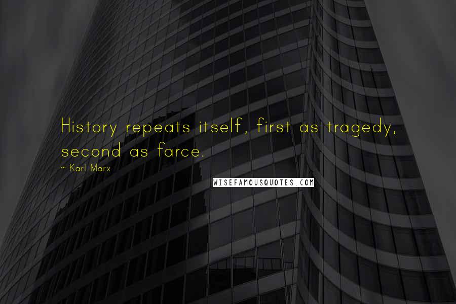 Karl Marx quotes: History repeats itself, first as tragedy, second as farce.