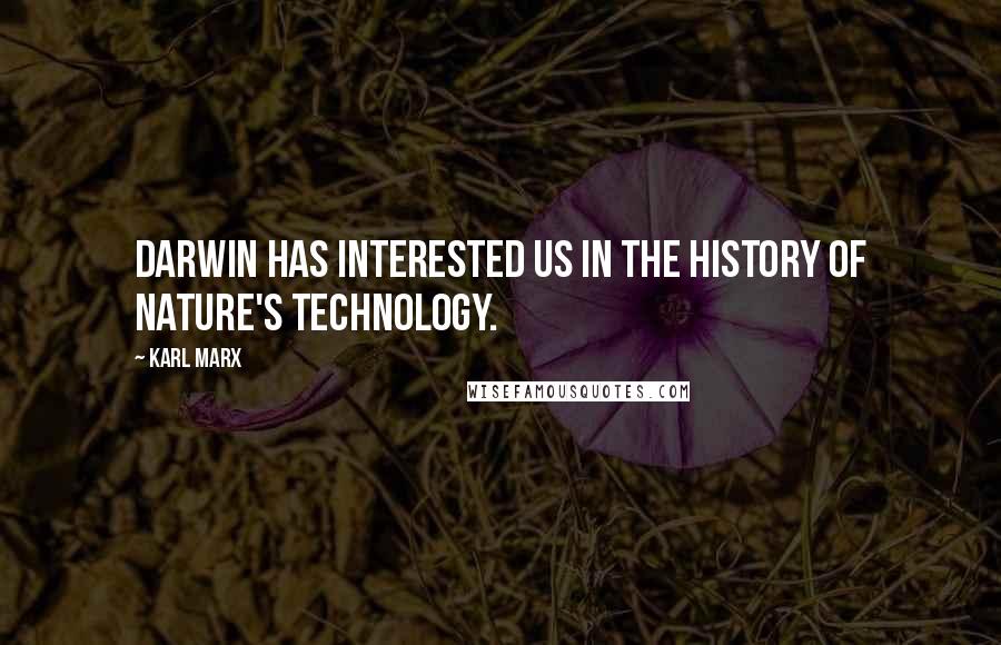 Karl Marx quotes: Darwin has interested us in the history of nature's technology.