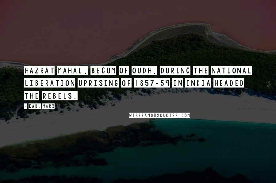 Karl Marx quotes: Hazrat Mahal, Begum of Oudh, during the national liberation uprising of 1857-59 in India headed the rebels. Karl Marx quotes: Hazrat Mahal, Begum of Oudh, during the national liberation uprising of 1857-59 in India headed the rebels.