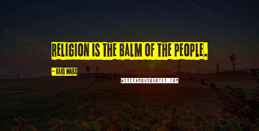 Karl Marx quotes: Religion is the balm of the people.