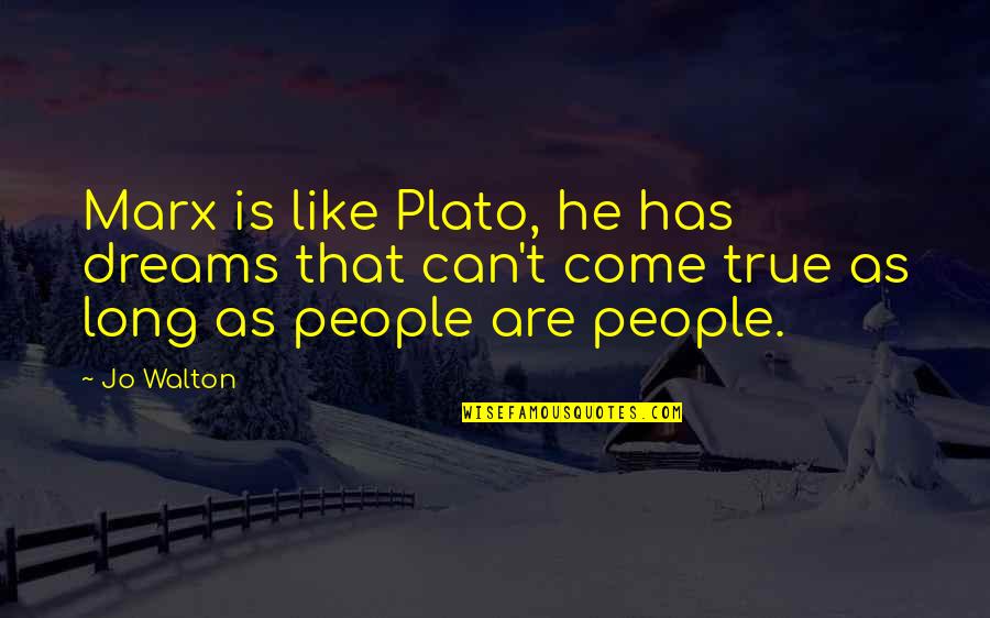 Karl Marx Quotes By Jo Walton: Marx is like Plato, he has dreams that