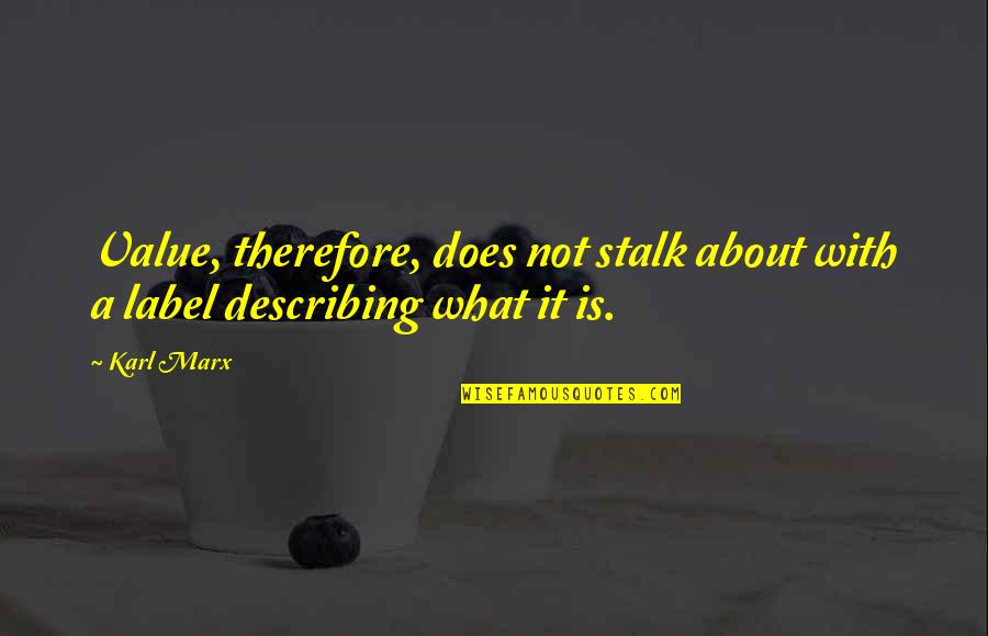 Karl Marx Quotes By Karl Marx: Value, therefore, does not stalk about with a