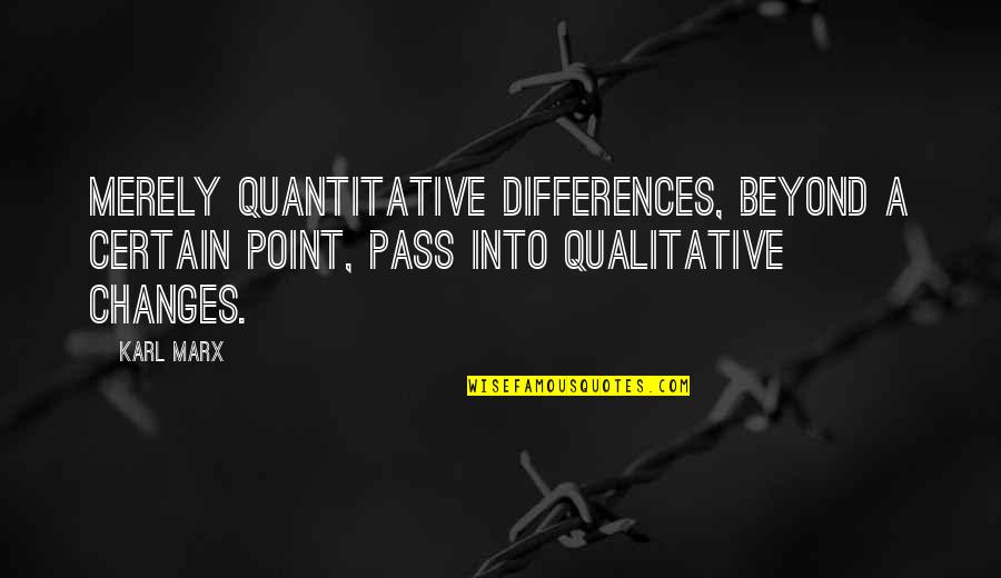Karl Marx Quotes By Karl Marx: Merely quantitative differences, beyond a certain point, pass