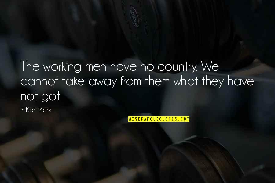 Karl Marx Quotes By Karl Marx: The working men have no country. We cannot