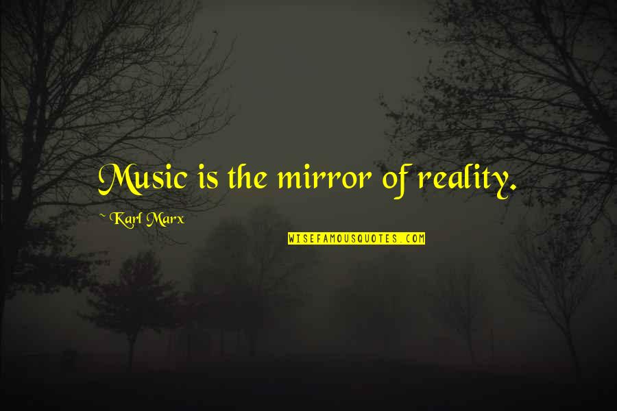 Karl Marx Quotes By Karl Marx: Music is the mirror of reality.