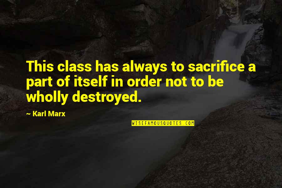 Karl Marx Quotes By Karl Marx: This class has always to sacrifice a part