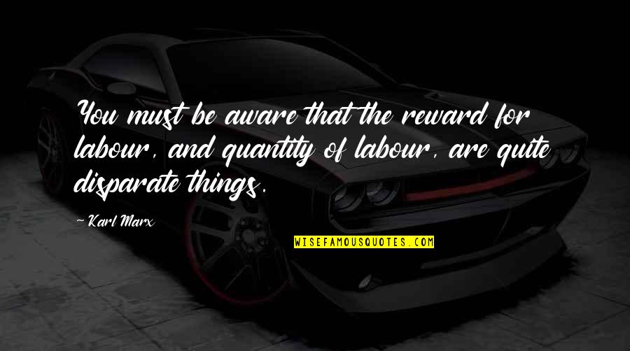 Karl Marx Quotes By Karl Marx: You must be aware that the reward for