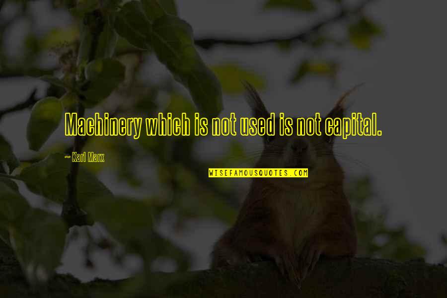 Karl Marx Quotes By Karl Marx: Machinery which is not used is not capital.